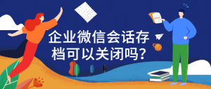 企业微信会话存档的问题