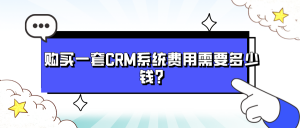 购买一套CRM系统费用需要多少钱?