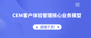 超强干货！CEM客户体验管理核心业务模型一文解析