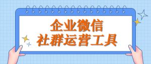 企业微信群运营中面临哪些问题？应该怎么样解决？